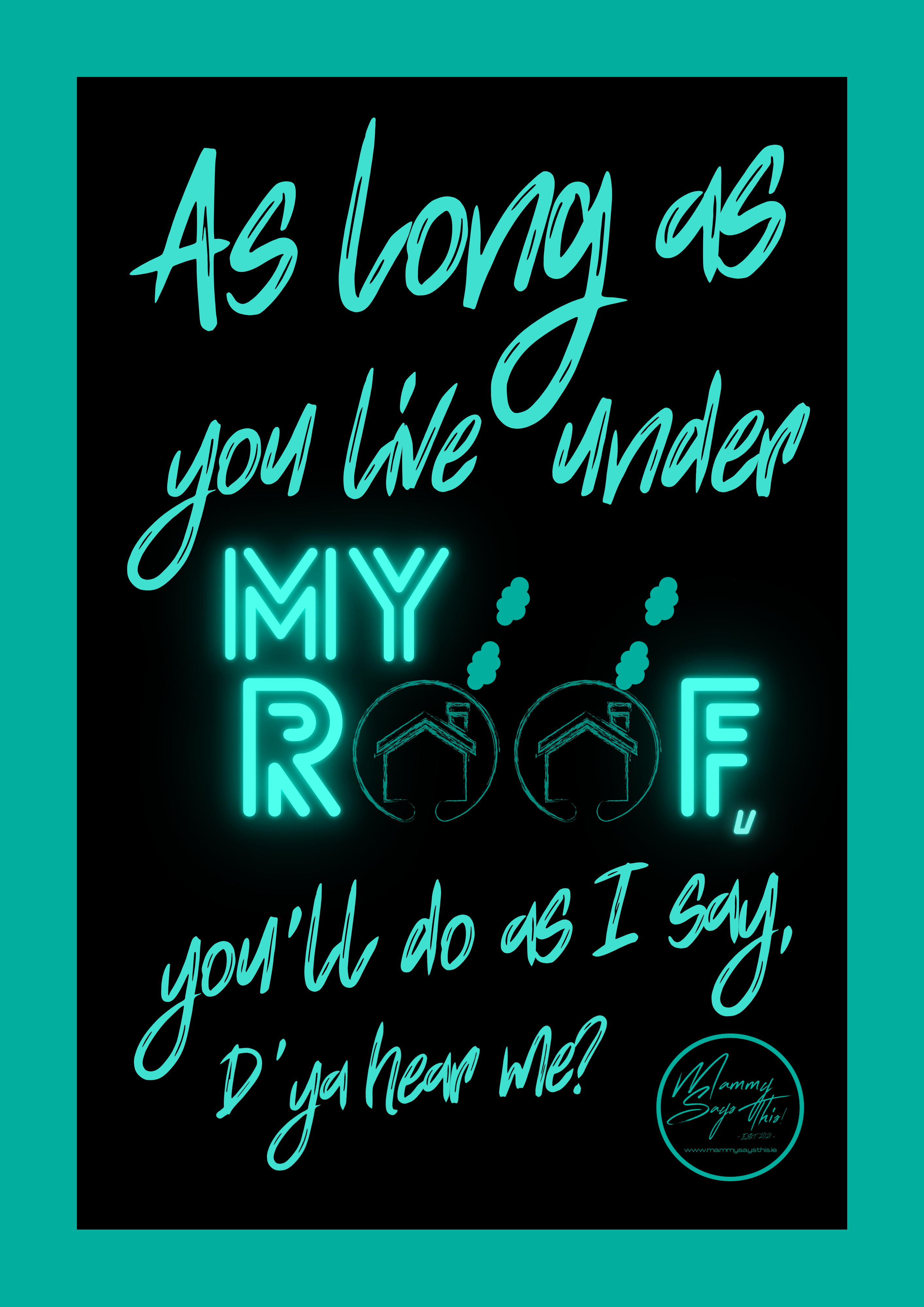 s long as you live under my roof, you'll do as I say, d'ya hear me?