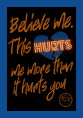 Believe me. This hurts me more than it hurts you.