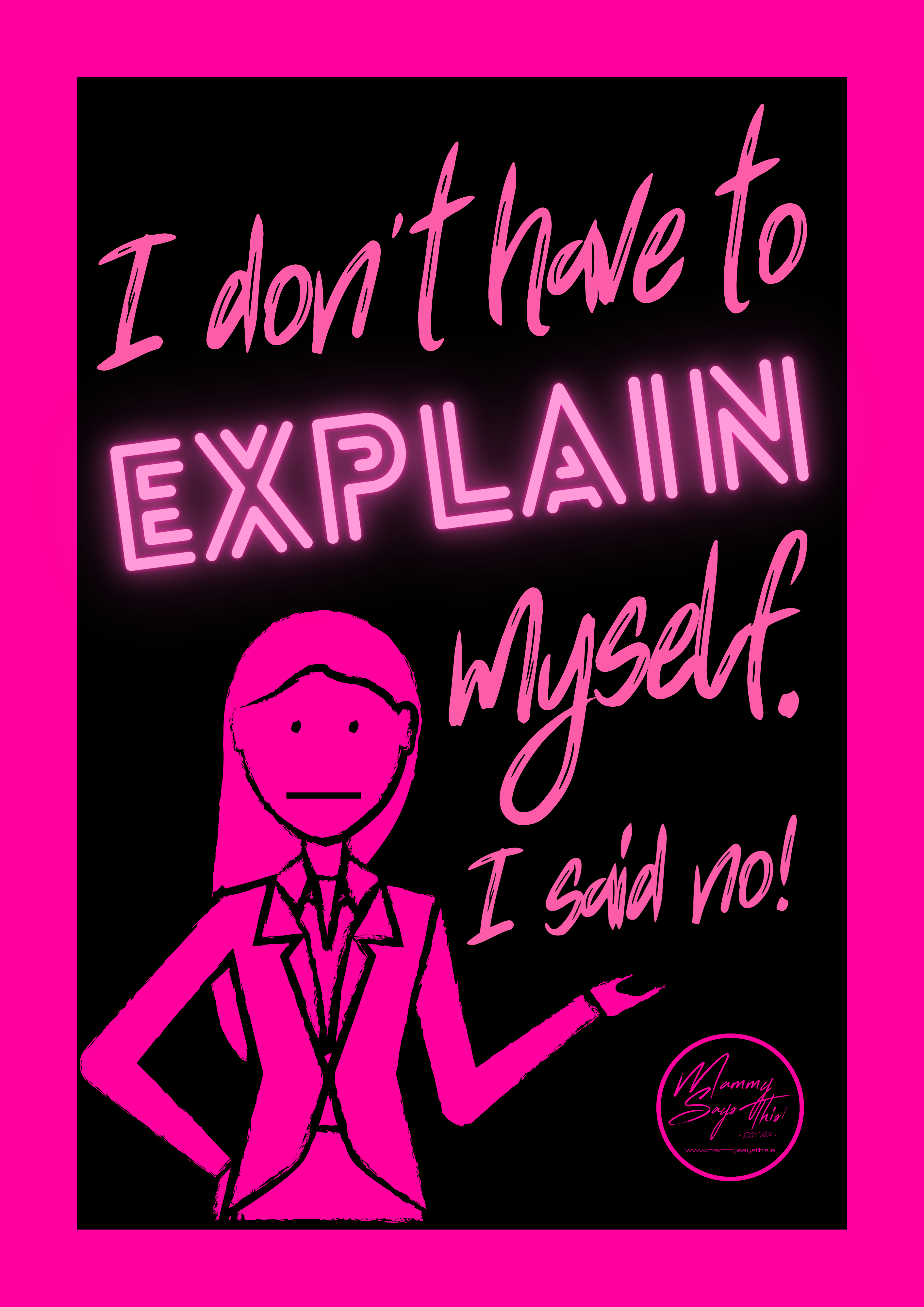 I don't have to explain myself. I said no!