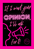 If I want your opinion, I'll ask for it!