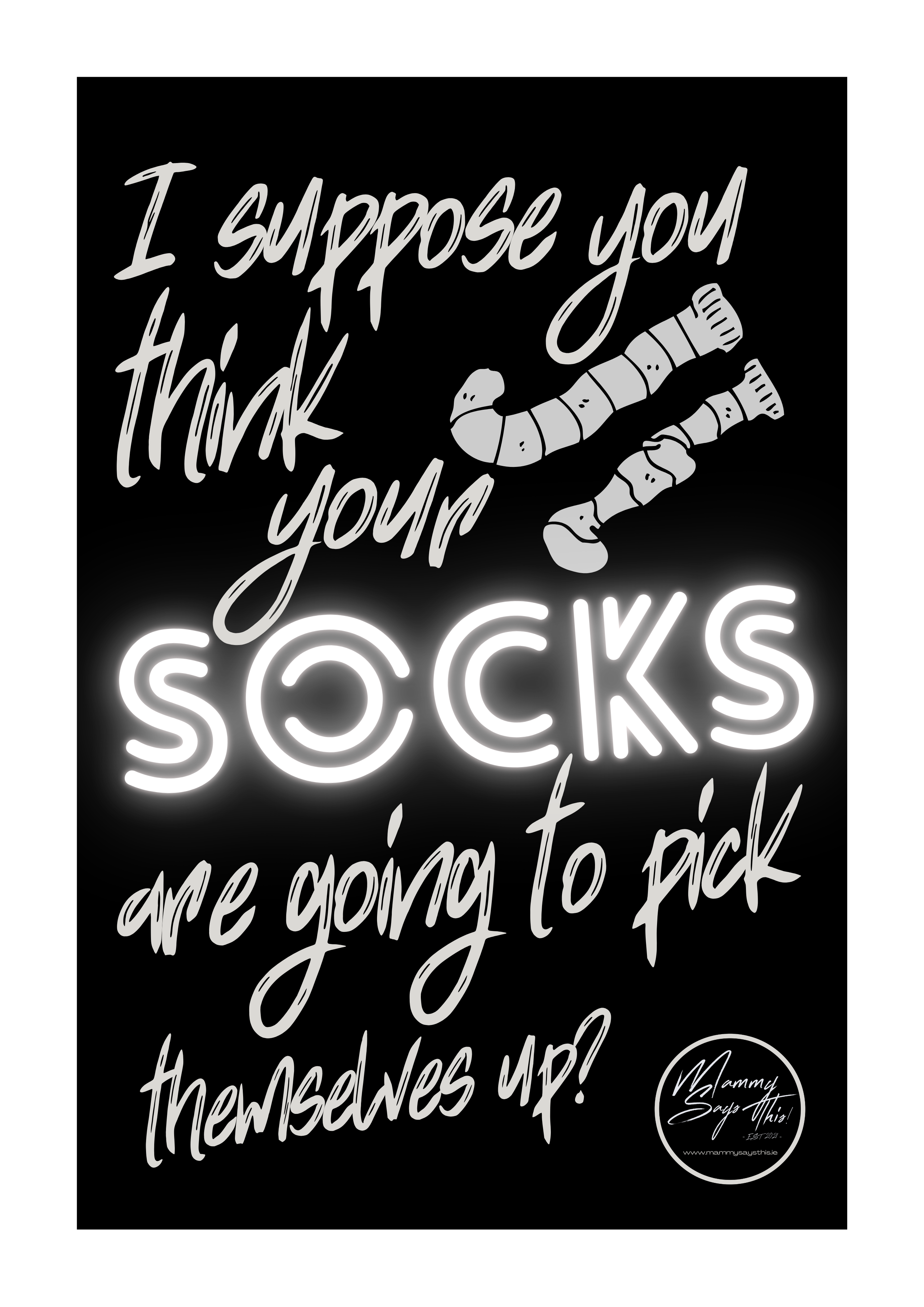 I suppose you think your socks are going to pick themselves up
