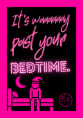 It’s waaaaaay past your bedtime.