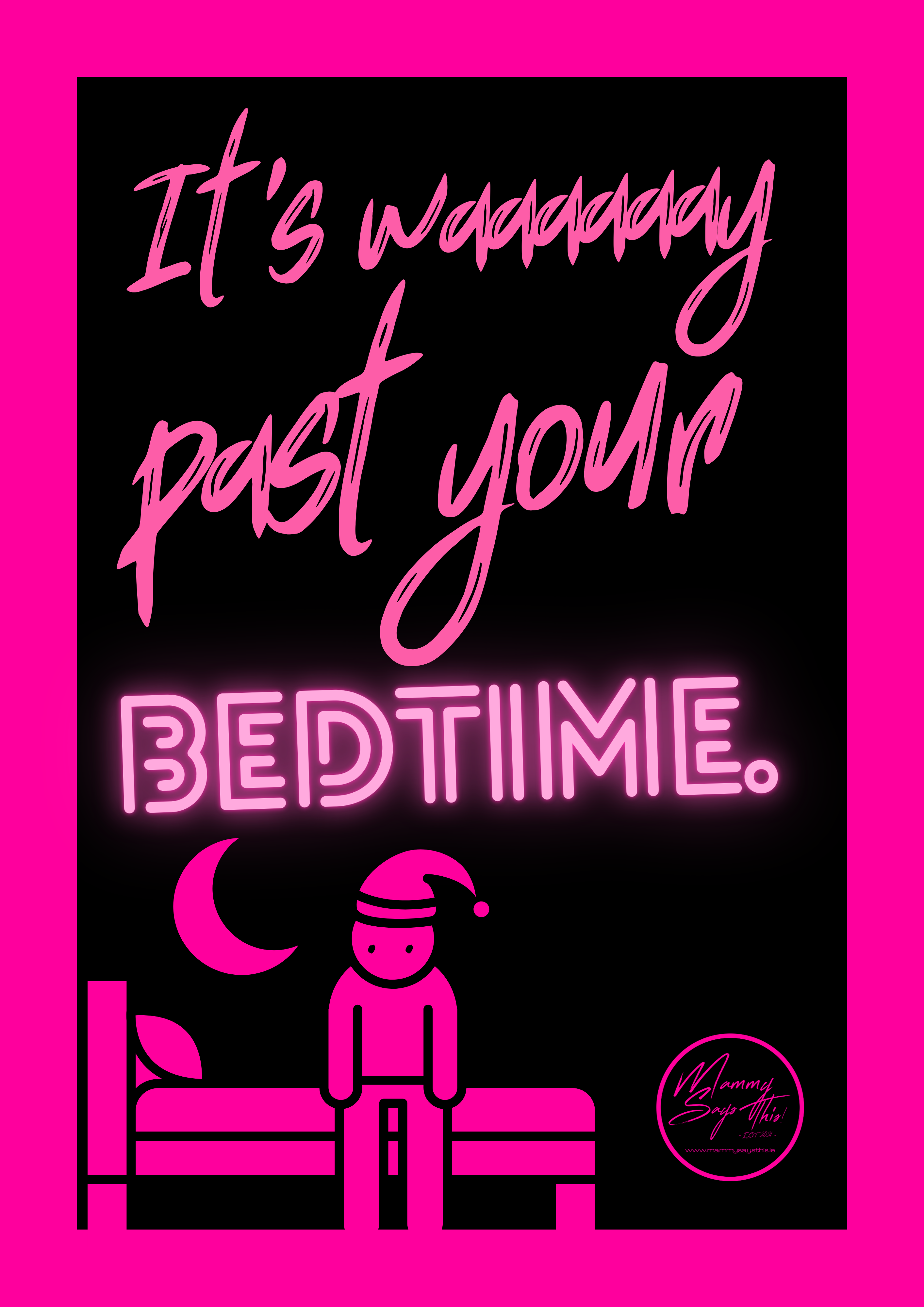 It’s waaaaaay past your bedtime.