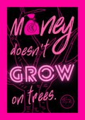 Money does not grow on trees.