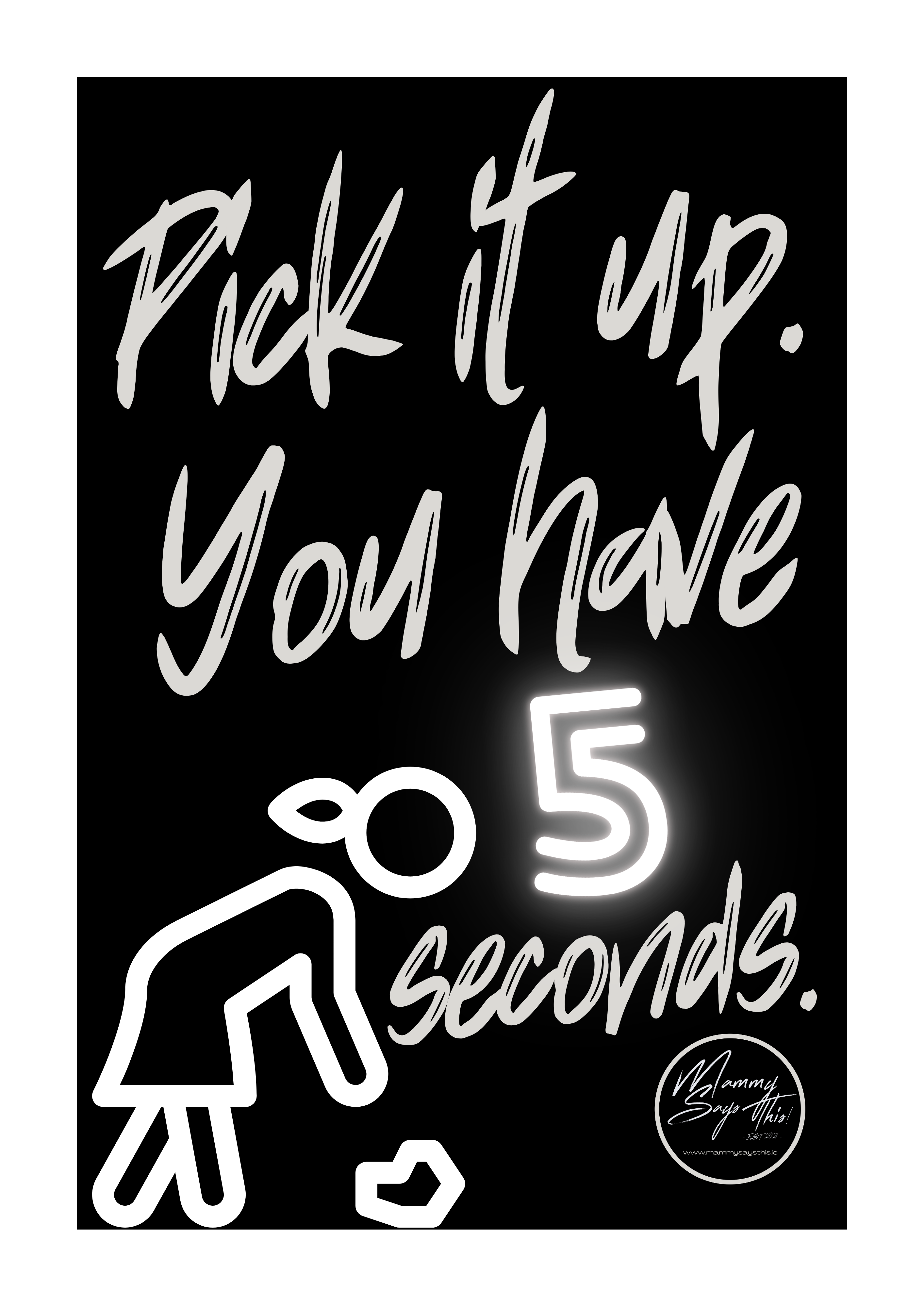 Pick it up. You have 5 seconds.