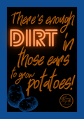 There's enough dirt in those ears to grow potatoes!