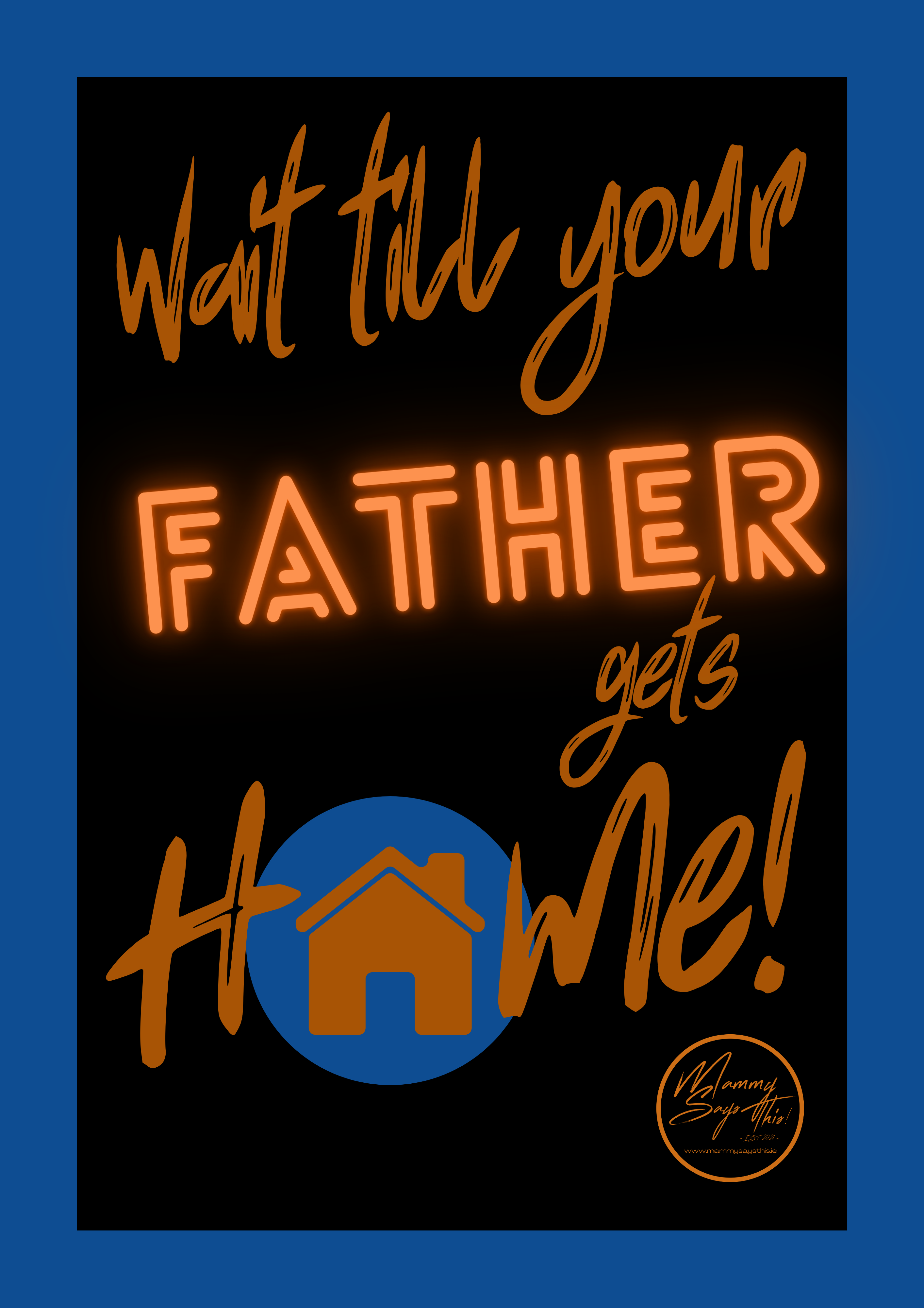 Wait till your father gets home!