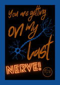You are getting on my last nerve!