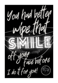 You had better wipe that smile off your face before I do it for you!