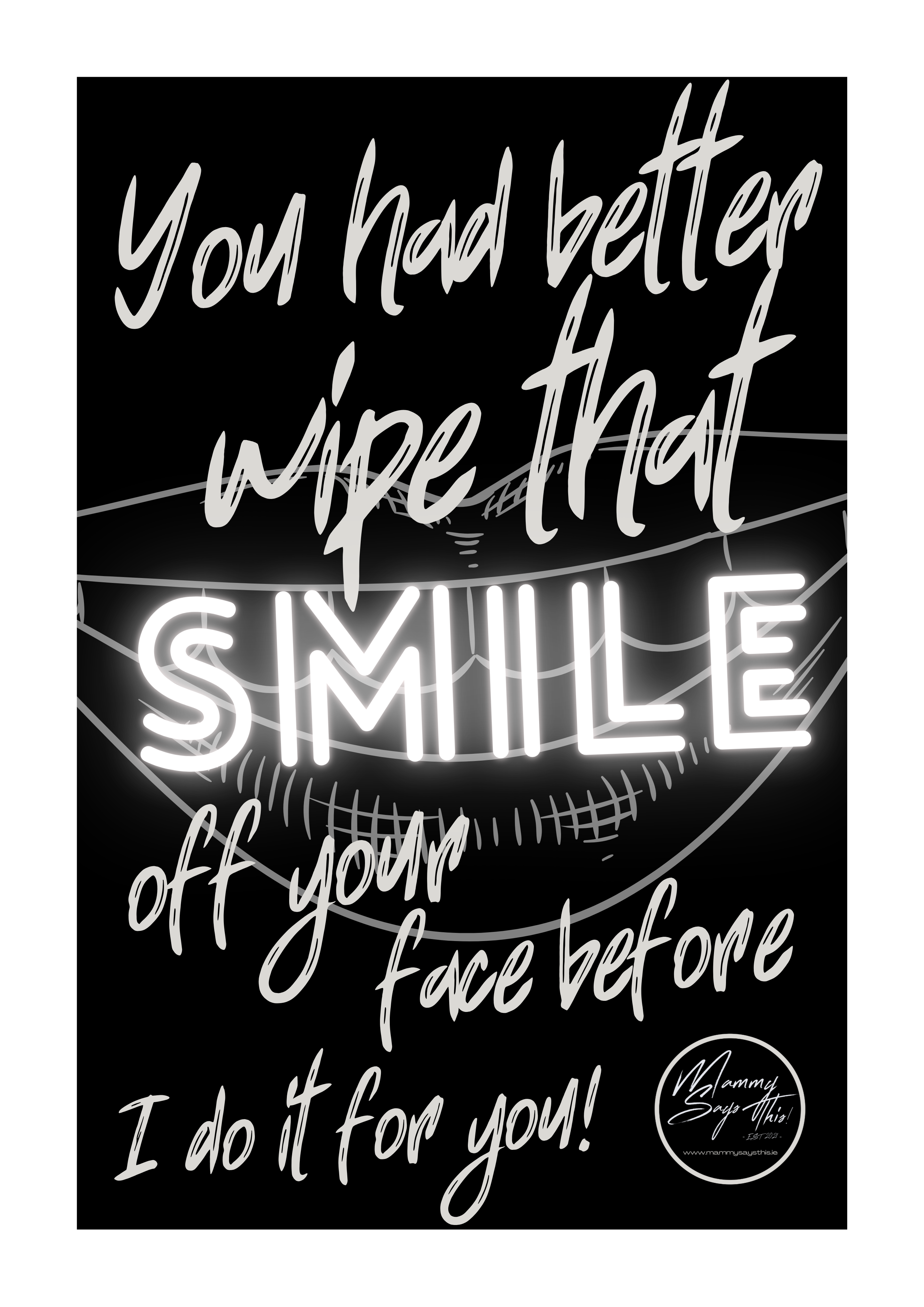 You had better wipe that smile off your face before I do it for you!
