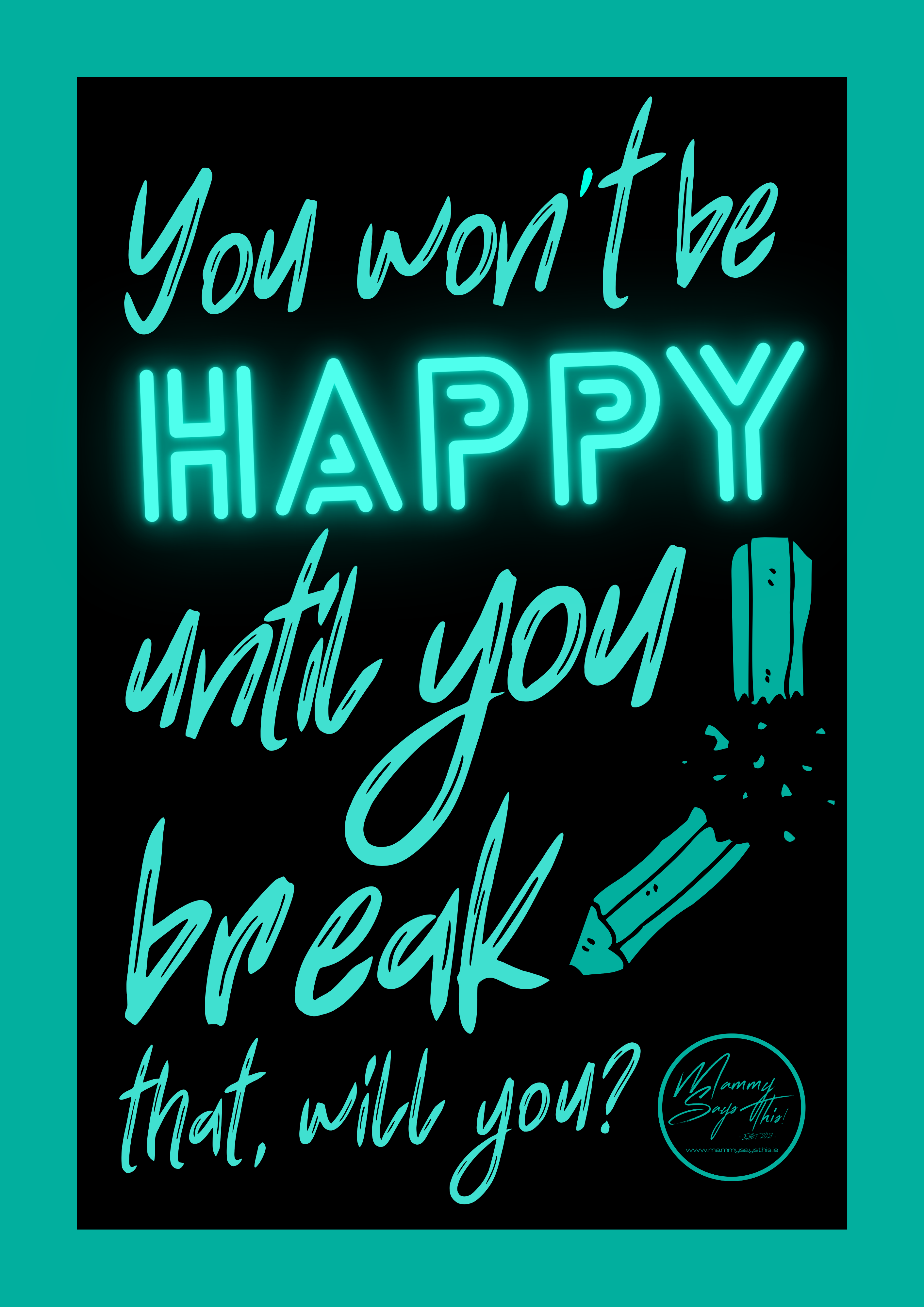 You won't be happy until you break that, will you